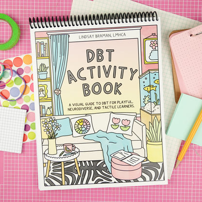 DBT Activity Book | A Visual Guide to DBT for Playful, Neurodiverse, and Tactile Learners by Lindsay Braman